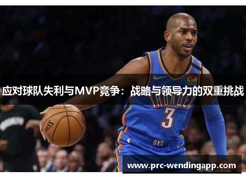 应对球队失利与MVP竞争:战略与领导力的双重挑战 应对球队失利与MVP竞争:战略与领导力的双重挑战