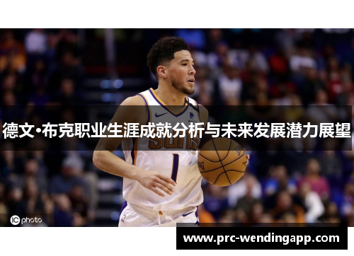 德文·布克职业生涯成就分析与未来发展潜力展望 德文·布克职业生涯成就分析与未来发展潜力展望