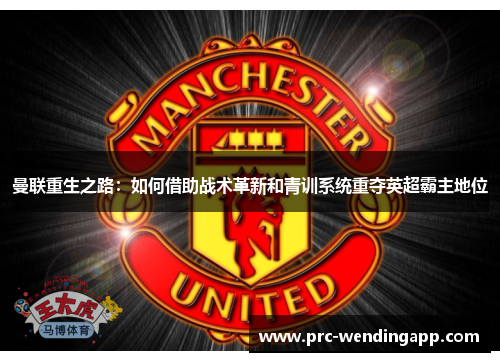 曼联重生之路：如何借助战术革新和青训系统重夺英超霸主地位