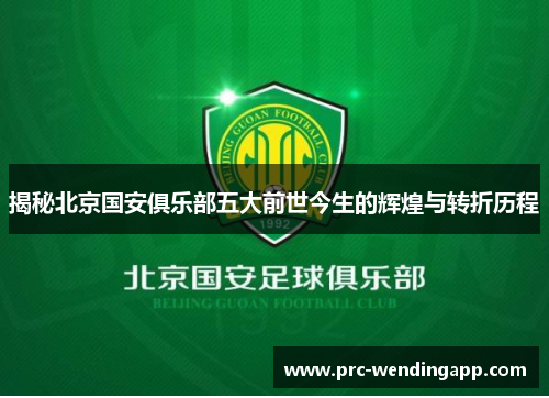 揭秘北京国安俱乐部五大前世今生的辉煌与转折历程 揭秘北京国安俱乐部五大前世今生的辉煌与转折历程
