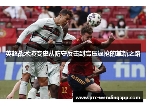 英超战术演变史从防守反击到高压逼抢的革新之路