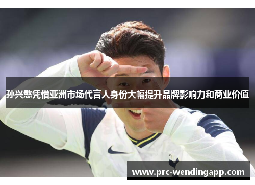 孙兴慜凭借亚洲市场代言人身份大幅提升品牌影响力和商业价值