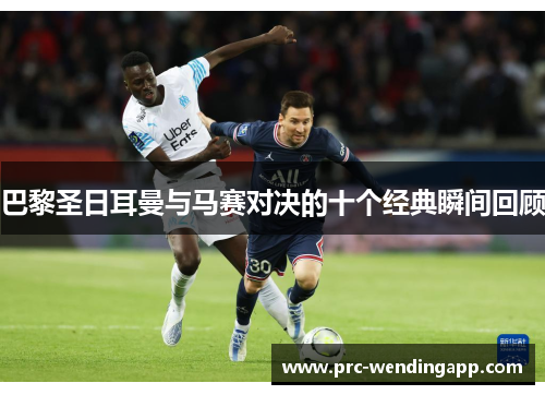 巴黎圣日耳曼与马赛对决的十个经典瞬间回顾