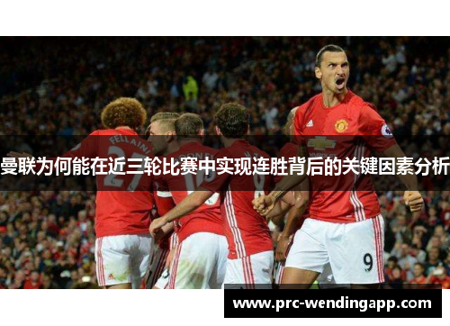 曼联为何能在近三轮比赛中实现连胜背后的关键因素分析