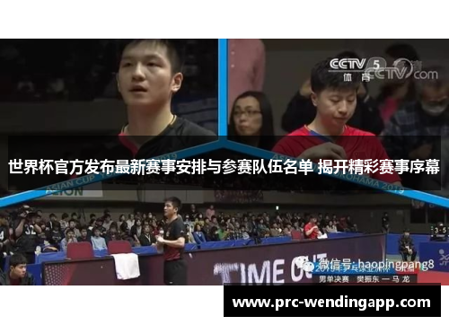 世界杯官方发布最新赛事安排与参赛队伍名单 揭开精彩赛事序幕