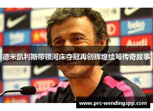 德米凯利斯带领河床夺冠再创辉煌续写传奇故事 德米凯利斯带领河床夺冠再创辉煌续写传奇故事