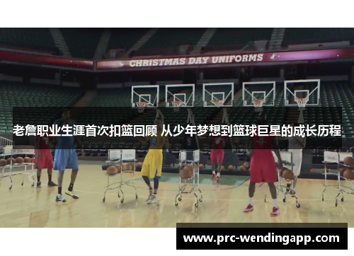 老詹职业生涯首次扣篮回顾 从少年梦想到篮球巨星的成长历程