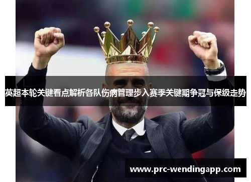 英超本轮关键看点解析各队伤病管理步入赛季关键期争冠与保级走势