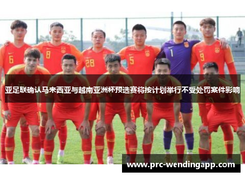 亚足联确认马来西亚与越南亚洲杯预选赛将按计划举行不受处罚案件影响 亚足联确认马来西亚与越南亚洲杯预选赛将按计划举行不受处罚案件影响